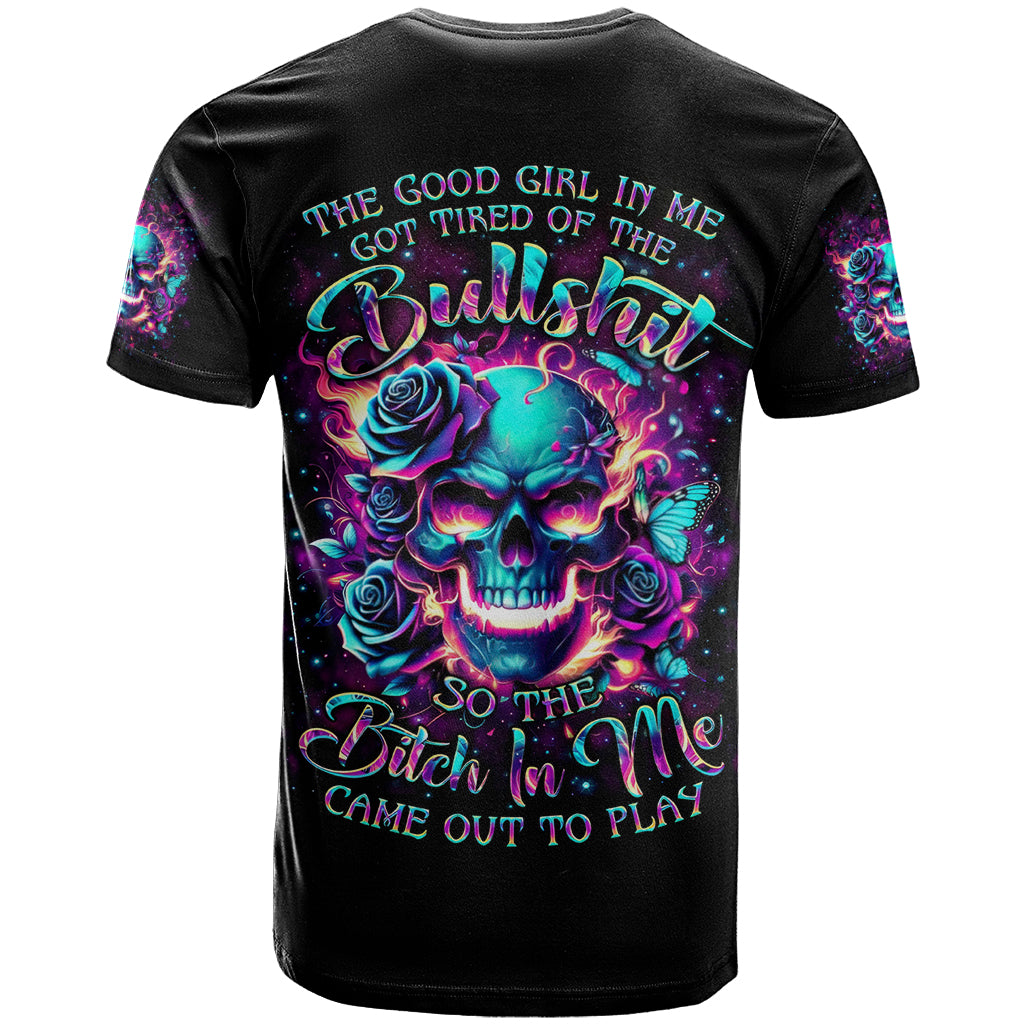 Rose Skull T-Shirt The Good Girl In Me Got Tired Of The Bullshit So The Bitch In Me Came Out To Play Graphic Tee