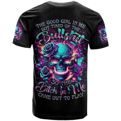 Rose Skull T-Shirt The Good Girl In Me Got Tired Of The Bullshit So The Bitch In Me Came Out To Play Graphic Tee