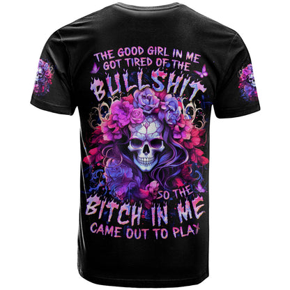 Flower Skull T-Shirt The Good Girl In Me Got Tired Of The Bullshit So The Bitch In Me Came Out To Play Graphic Tee