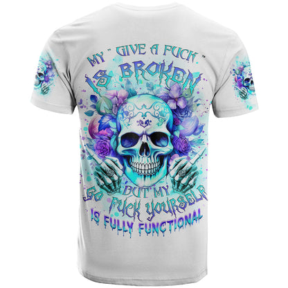 Rose SKull T-Shirt My Give A Fuck Is Broken But My Go Fuck Yourself Is Fully Functional Graphic Tee