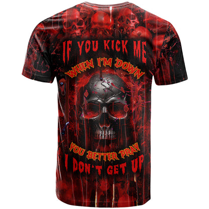 If You Kick Me When I'm Down You Better Pray I Don't Get Up Skull T-Shirt Graphic Tee