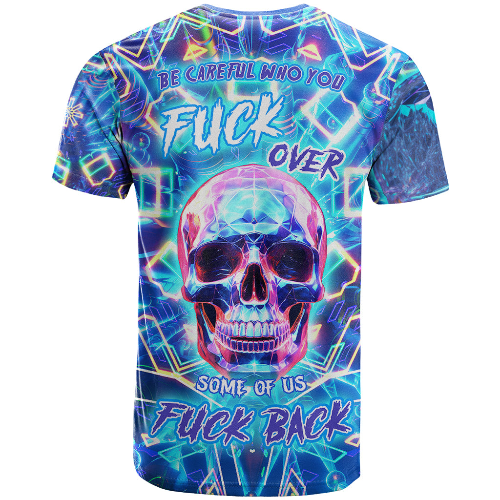 Be Careful Who You F Over Some Of Us F Back T-Shirt Graphic Tee