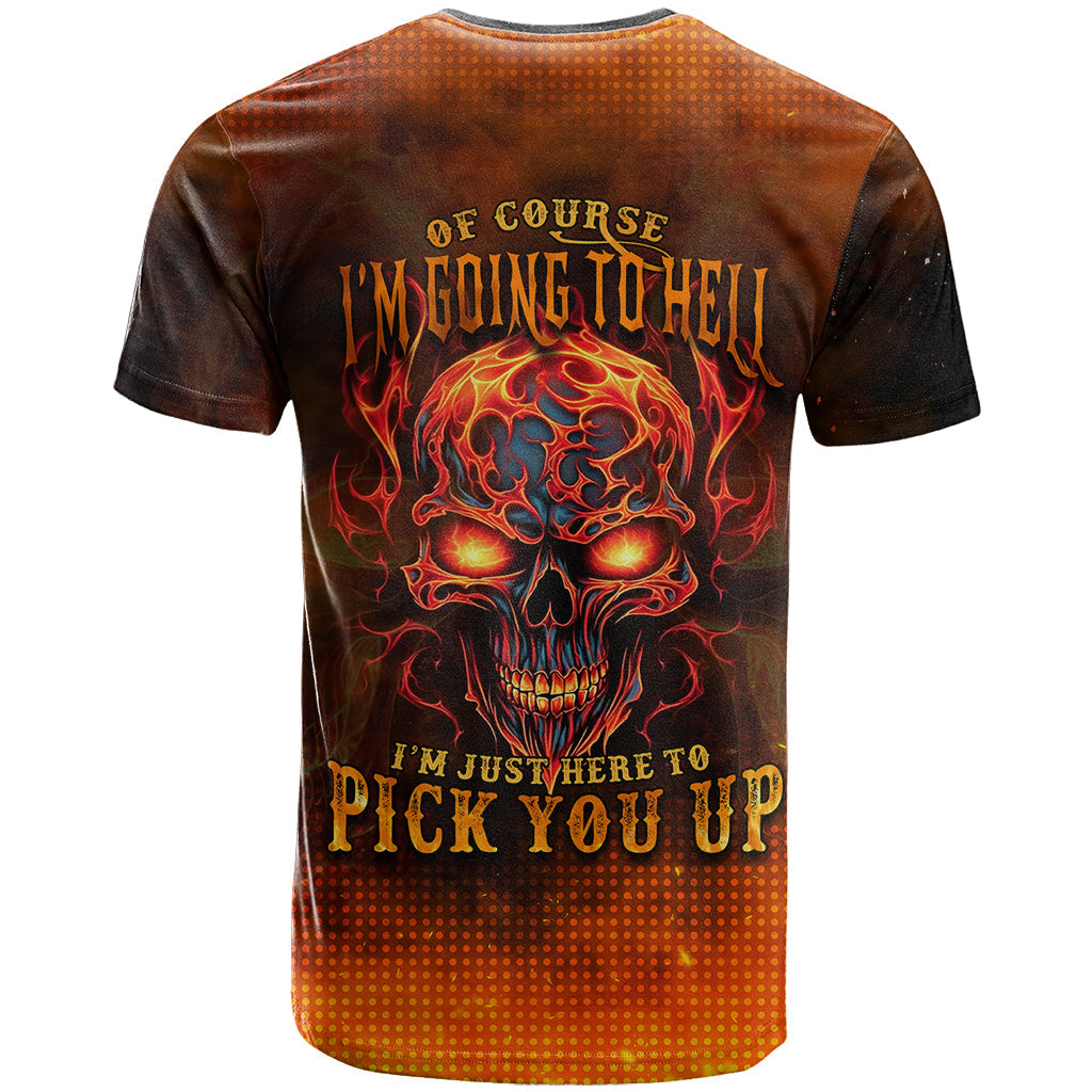 Fire Skull T-Shirt Of Course I'm Going To Hell I'm Just Here To Pick You Up Graphic Tee